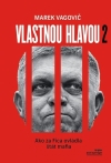 Obrázok - Vlastnou hlavou 2 - Ako za Fica ovládla štát mafia