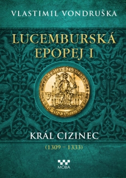 Obrázok - Lucemburská epopej I - Král cizinec (1309-1333)